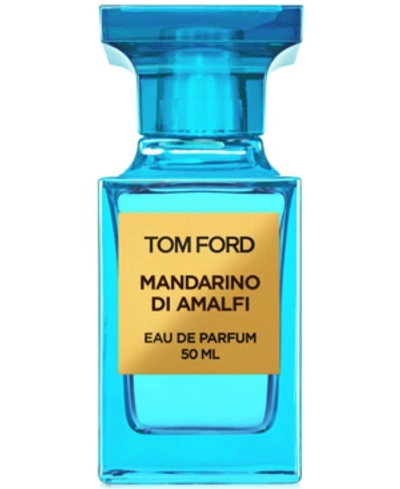 TOM FORD MANDARINO DI AMALFI EAU DE PARFUM SPRAY, 1.7 OZ