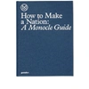 PUBLICATIONS How to Make a Nation: A Monocle Guide,978-3-89955-648-370