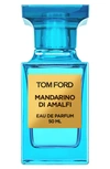 Tom Ford Mandarino Di Amalfi Eau De Parfum Fragrance 1.7 Oz.