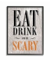 STUPELL INDUSTRIES EAT DRINK AND BE SCARY FRAMED GICLEE ART, 16" X 20"