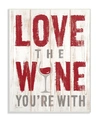 STUPELL INDUSTRIES LOVE THE WINE YOU'RE WITH WALL PLAQUE ART, 10" X 15"