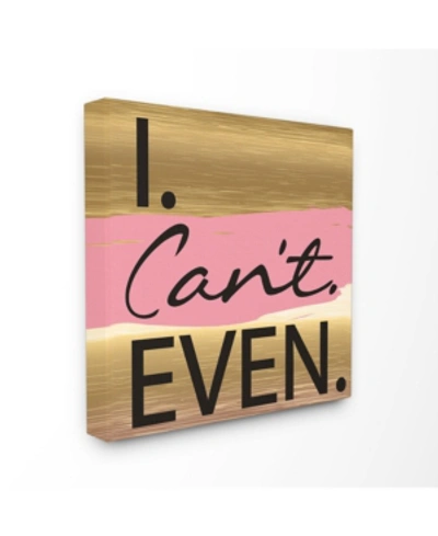 Stupell Industries Can't Even Pink And Gold Canvas Wall Art, 17" X 17" In Multi