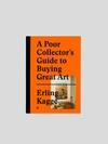 PUBLICATIONS A POOR COLLECTOR'S GUIDE TO BUYING GREAT ART