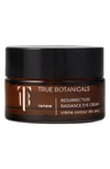 TRUE BOTANICALS RESURRECTION RADIANCE EYE CREAM, 0.5 OZ