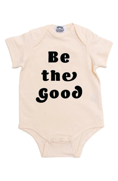 Polished Prints Babies' Be The Good Organic Cotton Bodysuit In Natural