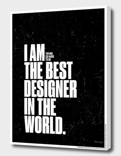 Curioos I Am (trying So Hard To Be) The Best Designer In The World In Black