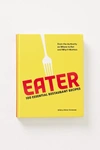 ANTHROPOLOGIE EATER: 100 ESSENTIAL RESTAURANT RECIPES FROM THE AUTHORITY ON WHERE TO EAT AND WHY IT MATTERS