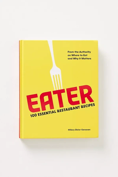 Anthropologie Eater: 100 Essential Restaurant Recipes From The Authority On Where To Eat And Why It Matters In Yellow