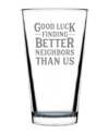 BEVVEE GOOD LUCK FINDING BETTER NEIGHBORS THAN US NEIGHBORS MOVING GIFTS PINT GLASS, 16 OZ