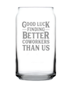 BEVVEE GOOD LUCK FINDING BETTER COWORKERS THAN US COWORKERS LEAVING GIFTS BEER CAN PINT GLASS, 16 OZ