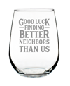 BEVVEE GOOD LUCK FINDING BETTER NEIGHBORS THAN US NEIGHBORS MOVING GIFTS STEM LESS WINE GLASS, 17 OZ