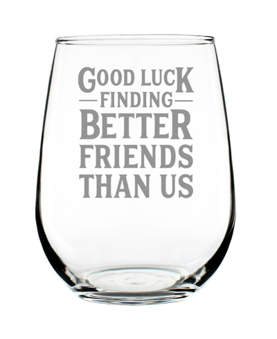 Bevvee Good Luck Finding Better Friends Than Us Friends Leaving Gifts Stem Less Wine Glass, 17 oz In Clear
