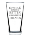 BEVVEE GOOD LUCK FINDING BETTER COWORKERS THAN US COWORKERS LEAVING GIFTS PINT GLASS, 16 OZ