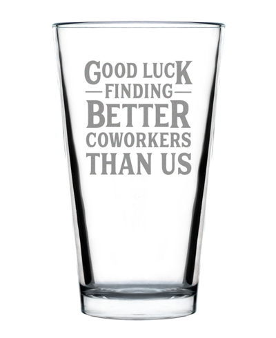 Bevvee Good Luck Finding Better Coworkers Than Us Coworkers Leaving Gifts Pint Glass, 16 oz In Clear