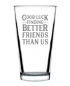 Bevvee Good Luck Finding Better Friends Than Us Friends Leaving Gifts Pint Glass, 16 oz In Clear