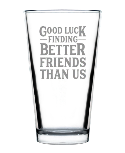 Bevvee Good Luck Finding Better Friends Than Us Friends Leaving Gifts Pint Glass, 16 oz In Clear