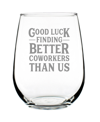 BEVVEE GOOD LUCK FINDING BETTER COWORKERS THAN US COWORKERS LEAVING GIFTS STEM LESS WINE GLASS, 17 OZ
