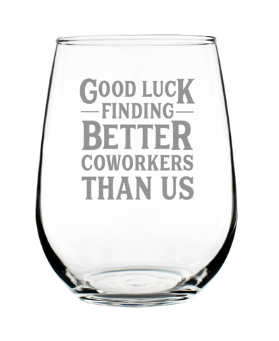 Bevvee Good Luck Finding Better Coworkers Than Us Coworkers Leaving Gifts Stem Less Wine Glass, 17 oz In Clear
