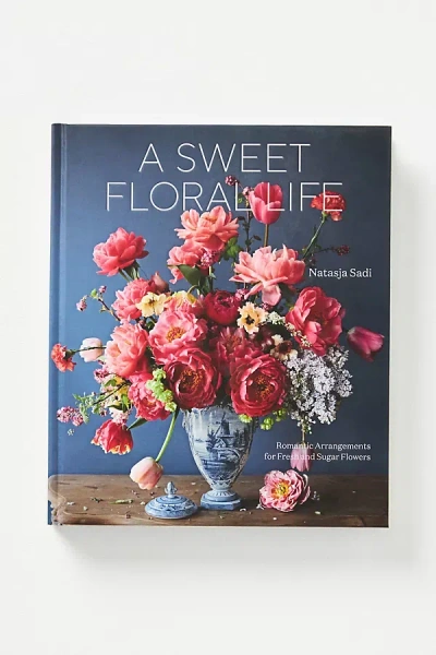 Anthropologie A Sweet Floral Life: Romantic Arrangements For Fresh And Sugar Flowers In Blue