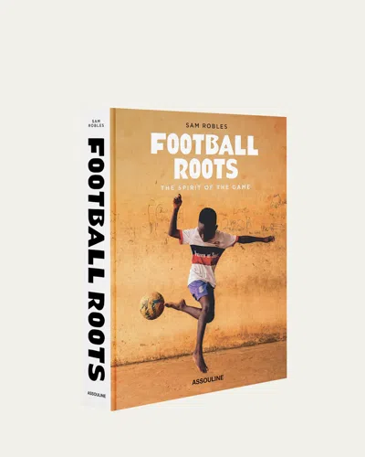 Assouline Football Roots: The Spirit Of The Game Book By Sam Robles