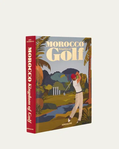 Assouline Morocco: Kingdom Of Golf Book By John Steinbreder