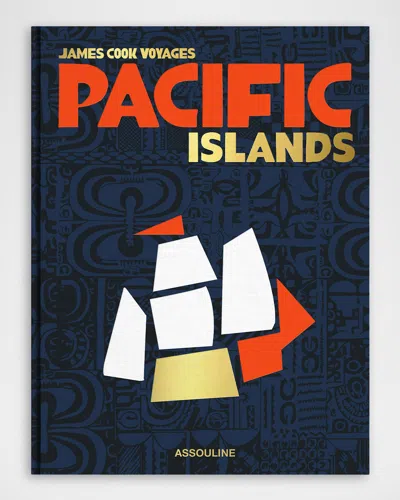 Assouline Pacific Islands: James Cook Voyages Book By Nicholas Thomas