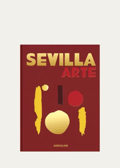 Assouline Publishing Sevilla Arte Coffee Table Book By Paul-maxime Koskas In Burgundy