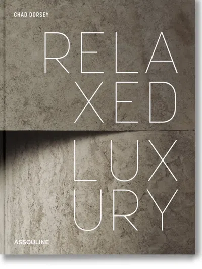 Assouline Relaxed Luxury By Chad Dorsey Hardcover Book In Grey