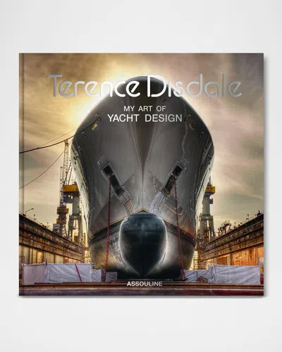 Assouline Terence Disdale: My Art Of Yacht Design Book By Marilyn M. Mower & Roger Lean-vercoe In Multi