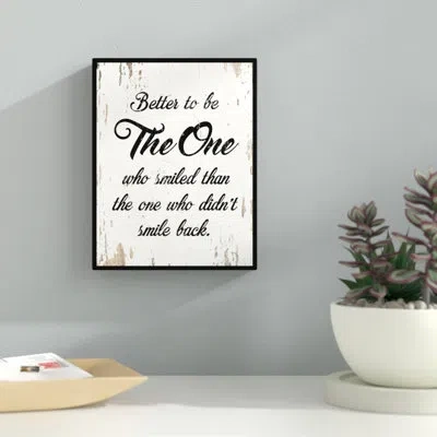 Ebern Designs Better To Be The One Who Smiled Than The One Who Didn't Smile Back - Picture Frame Textual Art On Ca In Black;white