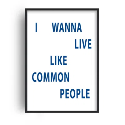 FANCLUB BLUE I WANNA LIVE LIKE COMMON PEOPLE GICLÉE ART PRINT A2