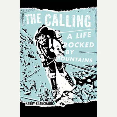 Patagonia The Calling: A Life Rocked By Mountains By Barry Blanchard (paperback Book) - Outdoor Books In Multi