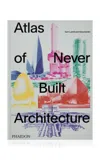 Phaidon Atlas Of Never Built Architecture In Grey