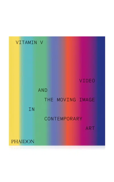 Phaidon Vitamin V: Video And The Moving Image In Contemporary Art In Multi