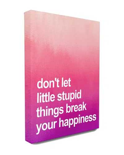 Stupell Don't Let Stupid Little Things Break Your Happiness Canvas By Lulusimonstudio