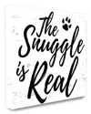 Stupell Industries The Snuggle Is Real Dog