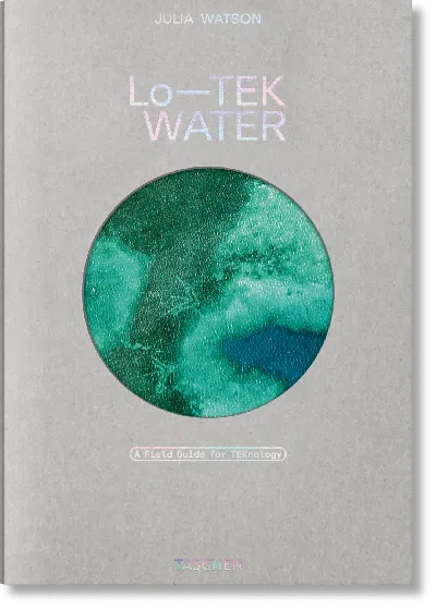 Taschen Julia Watson. Lo—tek. Water. A Field Guide For Teknology In Green