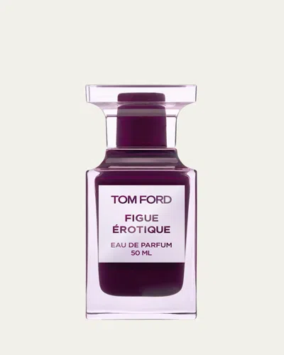 Tom Ford Fig Érotique Eau De Parfum, 1.7 Oz. In Transparent