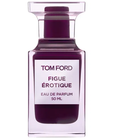 Tom Ford Figue Erotique Eau De Parfum, 1.7 Oz. In Transparent