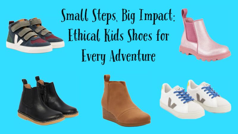 Small Steps, Big Impact: Ethical Kids Shoes for Every Adventure