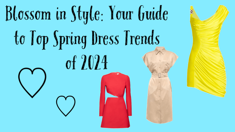 Your Guide to Top Spring Dress Trends of 2024
