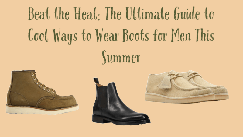 Cool Ways to Wear Boots for Men This Summer