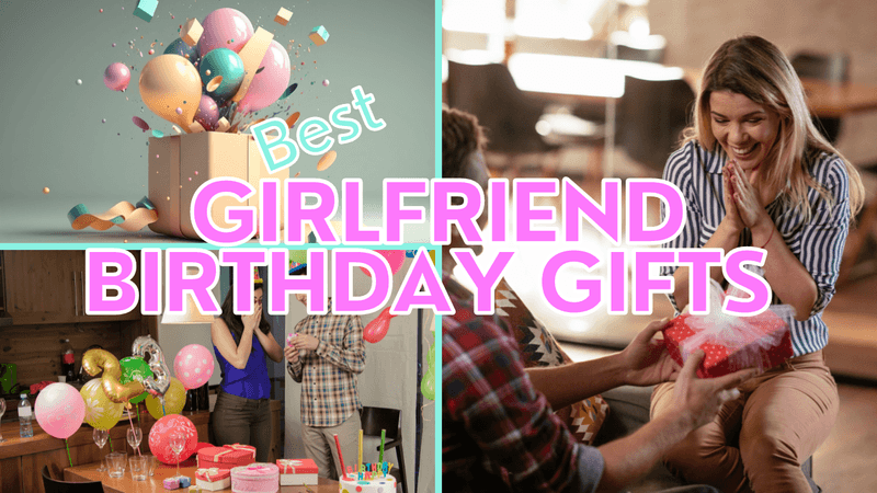 The Best Birthday Gifts for Your Girlfriend