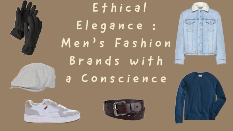 Ethical Elegance: Men’s Fashion Brands with a Conscience