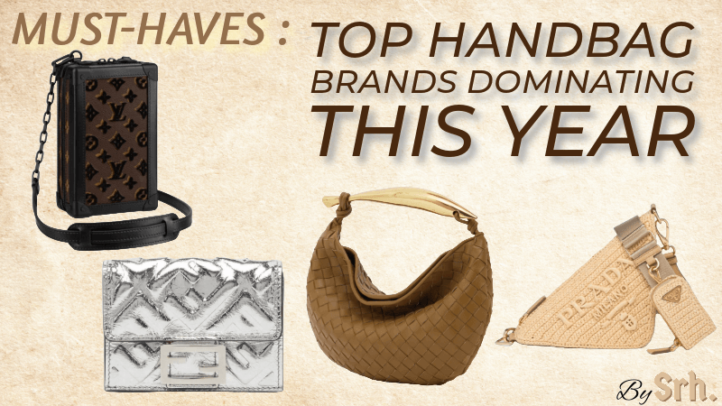 Must-Haves: Top Handbag Brands Dominating This Year