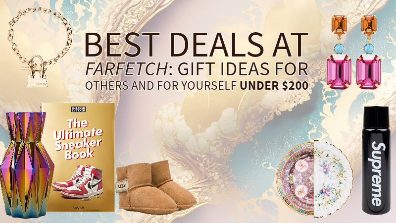 The Best Deals at Farfetch: Gift Ideas for Others and for Yourself Under $200