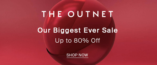 THE OUTNET Our Biggest Ever Sale Up to 80% Off SHOP NOW 