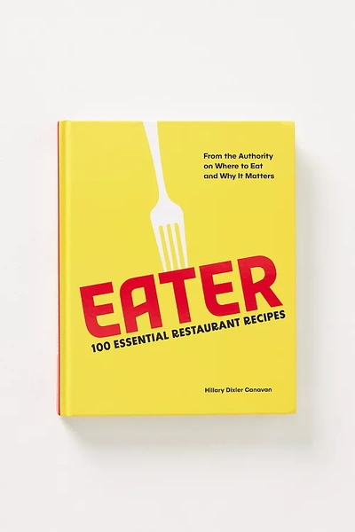 Shop Anthropologie Eater: 100 Essential Restaurant Recipes From The Authority On Where To Eat And Why It Matters