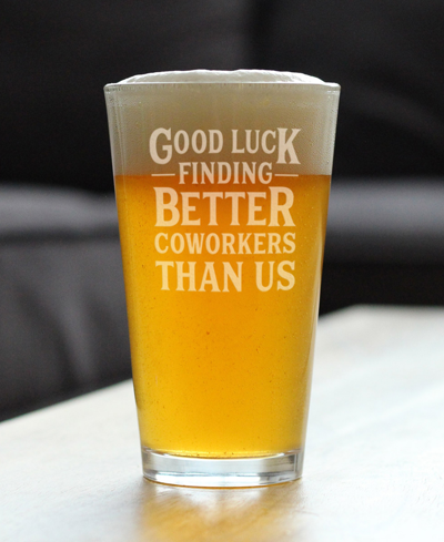 Bevvee Good Luck Finding Better Coworkers Than Us Coworkers Leaving Gifts Pint Glass, 16 oz In Clear
