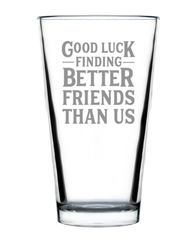 Shop Bevvee Good Luck Finding Better Friends Than Us Friends Leaving Gifts Pint Glass, 16 oz In Clear